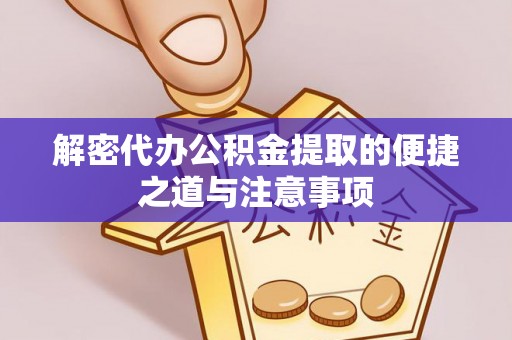安图解密代办公积金提取的便捷之道与注意事项