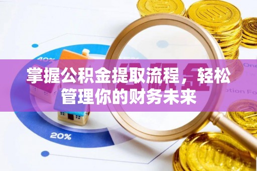 安图掌握公积金提取流程，轻松管理你的财务未来