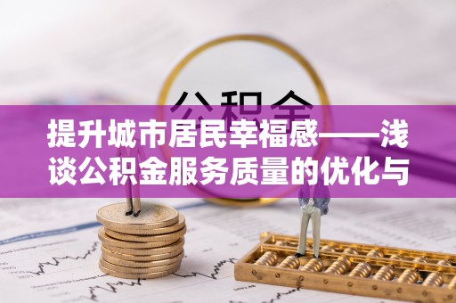 安图提升城市居民幸福感——浅谈公积金服务质量的优化与未来