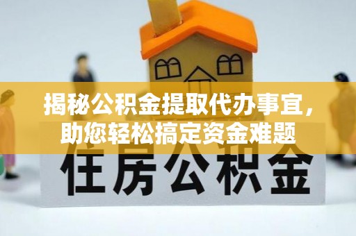 安图揭秘公积金提取代办事宜，助您轻松搞定资金难题