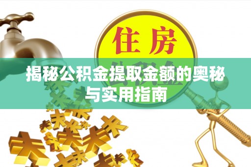 安图揭秘公积金提取金额的奥秘与实用指南